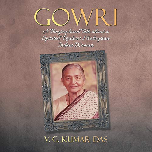 Gowri: A Biographical Tale about a Spirited, Resilient Malaysian Indian Woman
