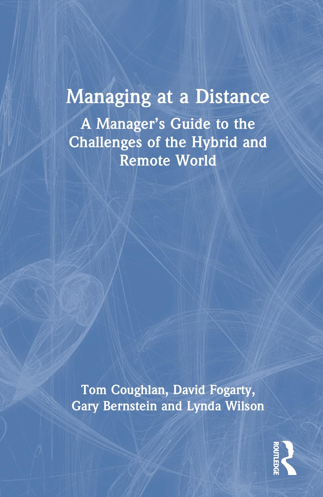 Managing at a Distance: A Manager's Guide to the Challenges of the Hybrid and Remote World
