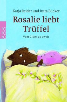 Rosalie liebt Trüffel. Trüffel liebt Rosalie: Vom Glück zu zweit