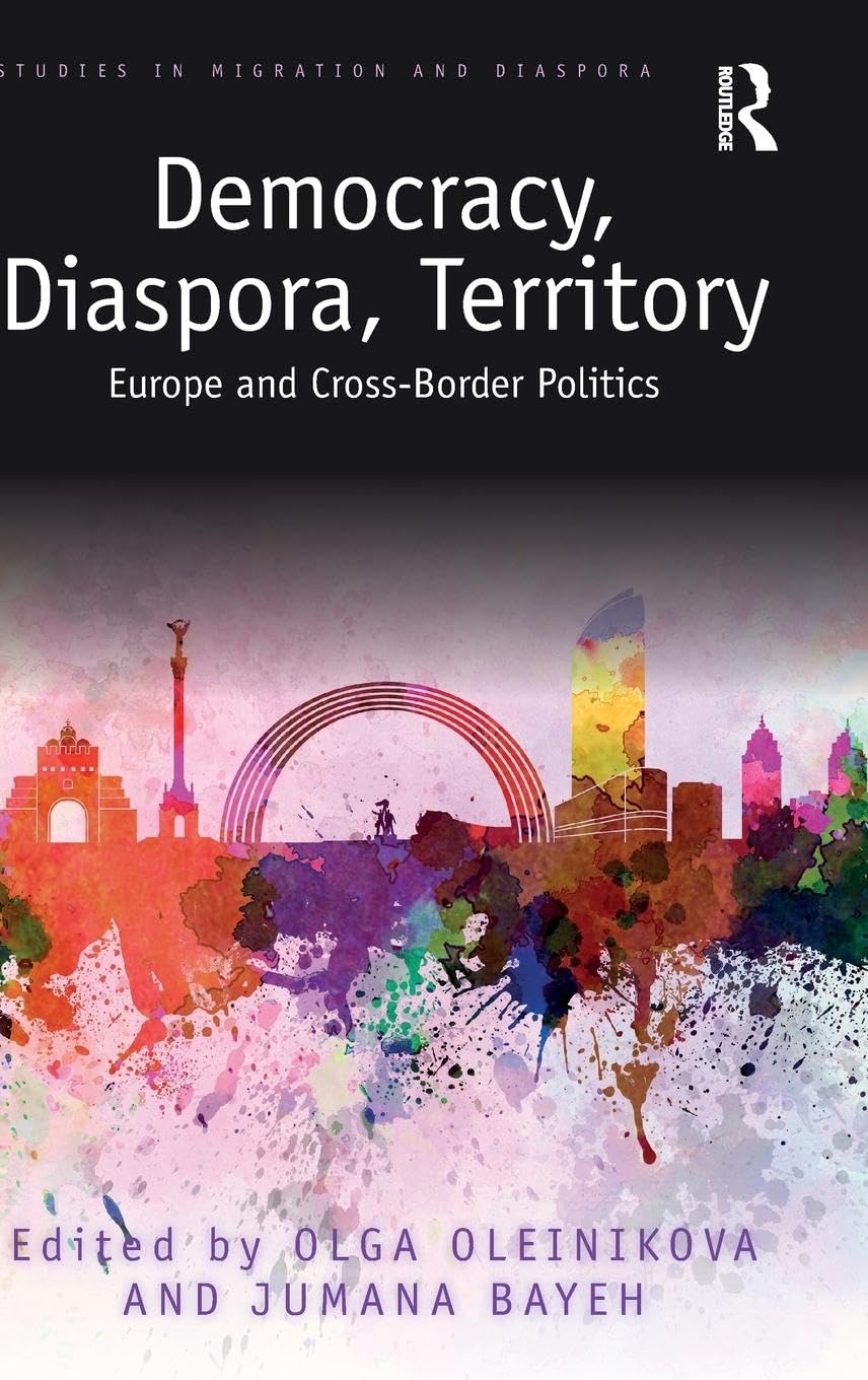 Democracy, Diaspora, Territory: Europe and Cross-Border Politics (Studies in Migration and Diaspora)