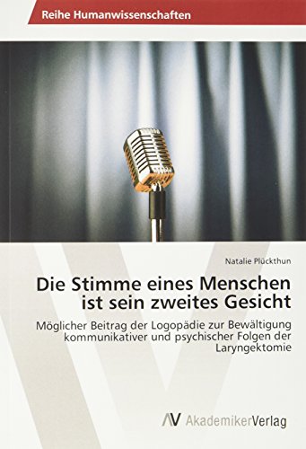Die Stimme eines Menschen ist sein zweites Gesicht: Möglicher Beitrag der Logopädie zur Bewältigung kommunikativer und psychischer Folgen der Laryngektomie