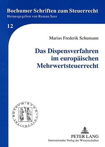 Das Dispensverfahren im europäischen Mehrwertsteuerrecht: Grenzen nationaler Alleingänge nach Art. 395 der Mehrwertsteuersystemrichtlinie in der Betrugsbekämpfung (Bochumer Schriften zum Steuerrecht)