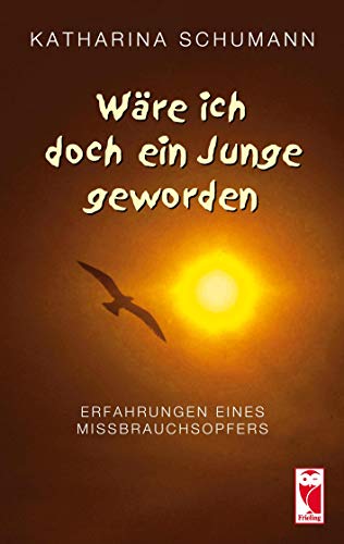 Wäre ich doch ein Junge geworden: Erfahrungen eines Mißbrauchsopfers