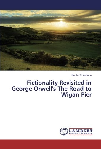 Fictionality Revisited in George Orwell's The Road to Wigan Pier