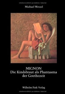 Mignon: Die Kindsbraut als Phantasma der Goethezeit