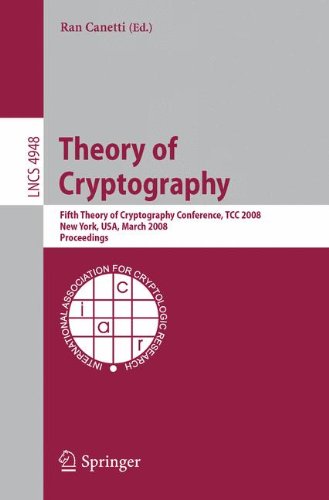 Theory of Cryptography: Fifth Theory of Cryptography Conference, TCC 2008, New York, USA, March 19-21, 2008, Proceedings (Lecture Notes in Computer Science)
