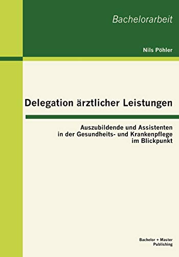 Delegation ärztlicher Leistungen: Auszubildende und Assistenten in der Gesundheits- und Krankenpflege im Blickpunkt