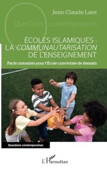 Ecoles islamiques : la communautarisation de l'enseignement : pacte unioniste pour l'Ecole conviviale de demain