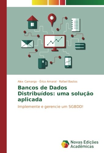Bancos de Dados Distribuídos: uma solução aplicada: Implemente e gerencie um SGBDD!