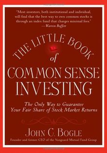 The Little Book of Common Sense Investing: The Only Way to Guarantee Your Fair Share of Stock Market Returns (Little Book, Big Profits)