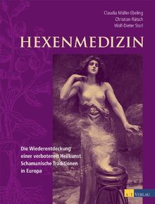 Hexenmedizin: Die Wiederentdeckung einer verbotenen Heilkunst - schamanische Tradition in Europa