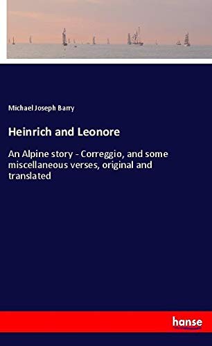Heinrich and Leonore: An Alpine story - Correggio, and some miscellaneous verses, original and translated