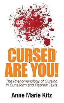 Cursed Are You!: The Phenomenology of Cursing in Cuneiform and Hebrew Texts