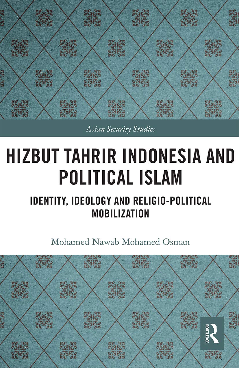 Hizbut Tahrir Indonesia and Political Islam: Identity, Ideology and Religio-Political Mobilization (Asian Security)