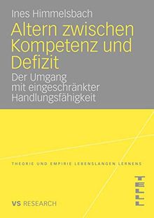 Altern Zwischen Kompetenz Und Defizit: Über den Umgang mit eingeschränkter Handlungsfähigkeit am Beispiel der altersbedingten Makuladegeneration . . . ... (Theorie und Empirie Lebenslangen Lernens)