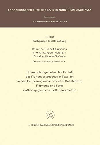 Untersuchungen über den Einfluß des Flottenaustausches in Textilien auf die Entfernung wasserlöslicher Substanzen, Pigmente und Fette in Abhängigkeit ... Landes Nordrhein-Westfalen, 2864, Band 2864)
