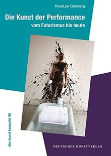 Die Kunst der Performance: Vom Futurismus bis heute (dkv kunst kompakt)