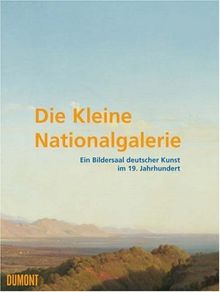 Die Kleine Nationalgalerie: Ein Bildersaal deutscher Kunst im 19. Jahrhundert