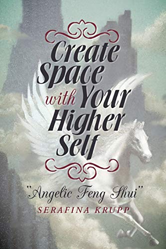 Serafina Krupp Create Space With Your Higher Self, Angelic Feng Shui
