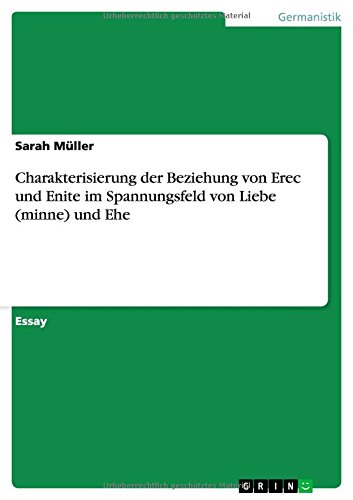 Charakterisierung der Beziehung von Erec und Enite im Spannungsfeld von Liebe (minne) und Ehe