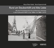 Rund um Steubenhöft und Alte Liebe: Mit dem Pressefotografen Konrad Nonnast unterwegs in den Cuxhavener Häfen in den 1950er und 1960er Jahren (Schifffahrt und Fotografie)