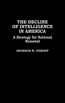 The Decline of Intelligence in America: A Strategy for National Renewal