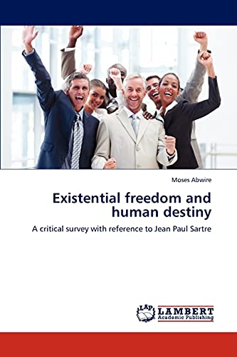 Existential freedom and human destiny: A critical survey with reference to Jean Paul Sartre