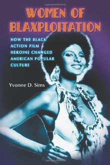 Women of Blaxploitation: How the Black Action Film Heroine Changed American Popular Culture