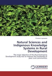 Natural Sciences and Indigenous Knowledge Systems in Rural Development: The major objective of this Rural Enterprise Development study was to improve the livelihoods of poor rural communities