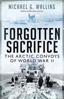 Forgotten Sacrifice: The Arctic Convoys of World War II (General Military)