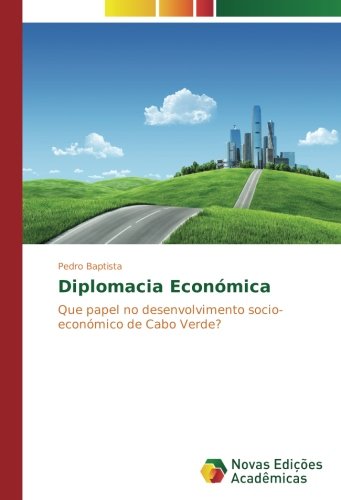 Diplomacia Económica: Que papel no desenvolvimento socio-económico de Cabo Verde?