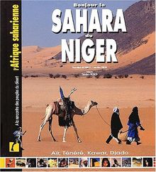 Bonjour le Sahara du Niger : Aïr, Ténéré, Kawar, Djado : à la rencontre des peuples du désert, l'Afrique saharienne