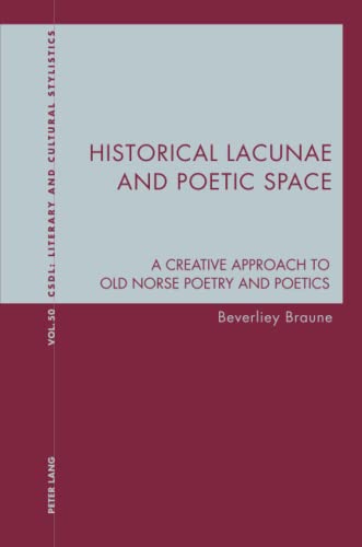 Historical Lacunae and Poetic Space: A Creative Approach to Old Norse Poetry and Poetics (Contemporary Studies in Descriptive Linguistics, Band 50)