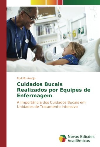 Cuidados Bucais Realizados por Equipes de Enfermagem: A Importância dos Cuidados Bucais em Unidades de Tratamento Intensivo