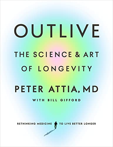 Peter Attia Md Outlive, The Science And Art Of Longevity