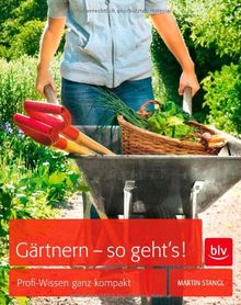 Gärtnern - so geht's!: Profi-Wissen ganz kompakt