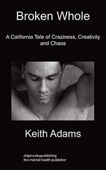 Broken Whole: A California Tale of Craziness, Creativity and Chaos