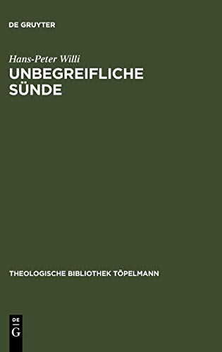 Unbegreifliche Sünde: Die christliche Lehre von der Sünde als Theorie der Freiheit bei Julius Müller (1801-1878). Mit einem Anhang der ... (Theologische Bibliothek Töpelmann, 122)