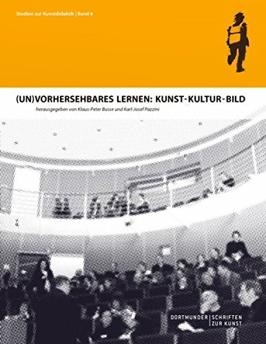 (Un)Vorhersehbares Lernen: Kunst - Kultur - Bild: Dortmunder Schriften zur Kunst (Studien zur Kunstdidaktik)