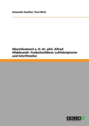 Oberstleutnant a. D. Dr. phil. Alfred Hildebrandt - Freiballonführer, Luftfahrtpionier und Schriftsteller: Heft 30 aus der Dokumentenreihe über den Flugplatz Berlin-Johannisthal 1909 - 1914