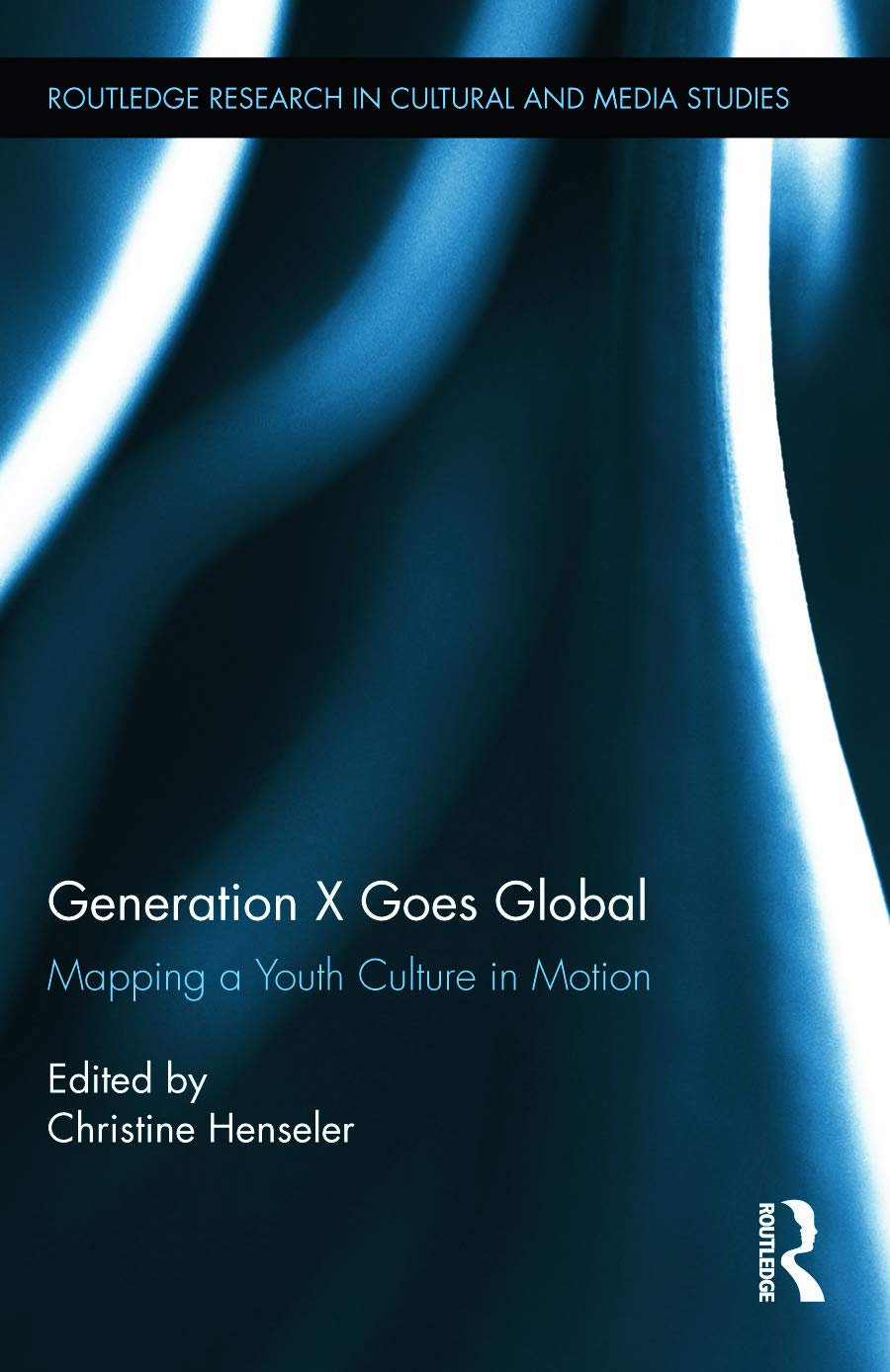 Generation X Goes Global: Mapping a Youth Culture in Motion (Routledge Research in Cultural and Media Studies, 44, Band 44)