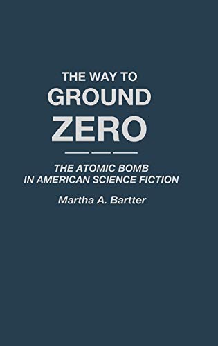 The Way to Ground Zero: The Atomic Bomb in American Science Fiction (Contributions to the Study of Science Fiction & Fantasy)