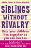 Siblings without Rivalry: How to Help Your Children Live Together So You Can Live Too