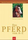 Das Pferd von A - Z. Rassen, Zucht, Haltung