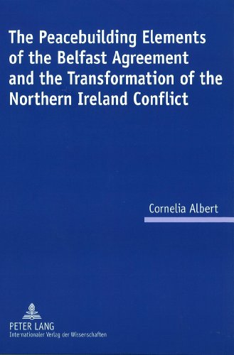 The Peacebuilding Elements of the Belfast Agreement and the Transformation of the Northern Ireland Conflict