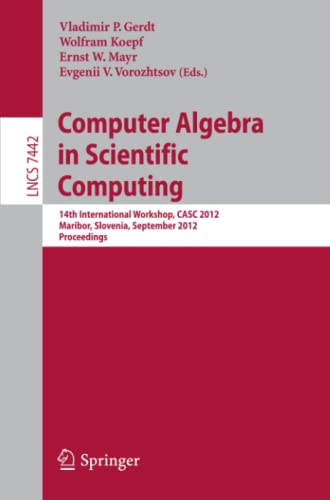 Computer Algebra in Scientific Computing: 14th International Workshop, CASC 2012, Maribor, Slovenia, September 3-6, 2012, Proceedings (Lecture Notes in Computer Science, Band 7442)