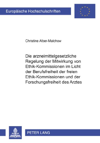 Die arzneimittelgesetzliche Regelung der Mitwirkung von Ethik-Kommissionen im Licht der Berufsfreiheit der freien Ethik-Kommissionen und der ... / Publications Universitaires Européennes)
