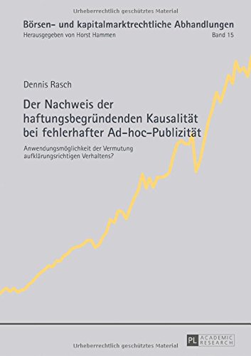 Der Nachweis der haftungsbegründenden Kausalität bei fehlerhafter Ad-hoc-Publizität: Anwendungsmöglichkeit der Vermutung aufklärungsrichtigen ... und kapitalmarktrechtliche Abhandlungen)