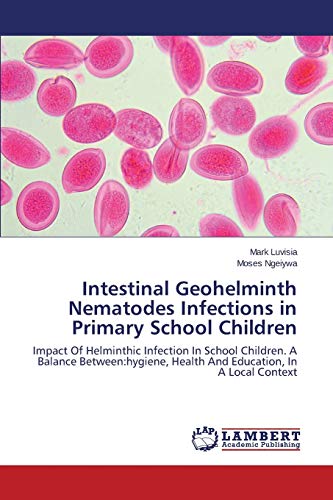 Intestinal Geohelminth Nematodes Infections in Primary School Children: Impact Of Helminthic Infection In School Children. A Balance Between:hygiene, Health And Education, In A Local Context