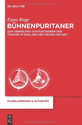 Bühnenpuritaner: Zum Verhältnis von Puritanern und Theater im England der Frühen Neuzeit (Pluralisierung & Autorität, Band 24)